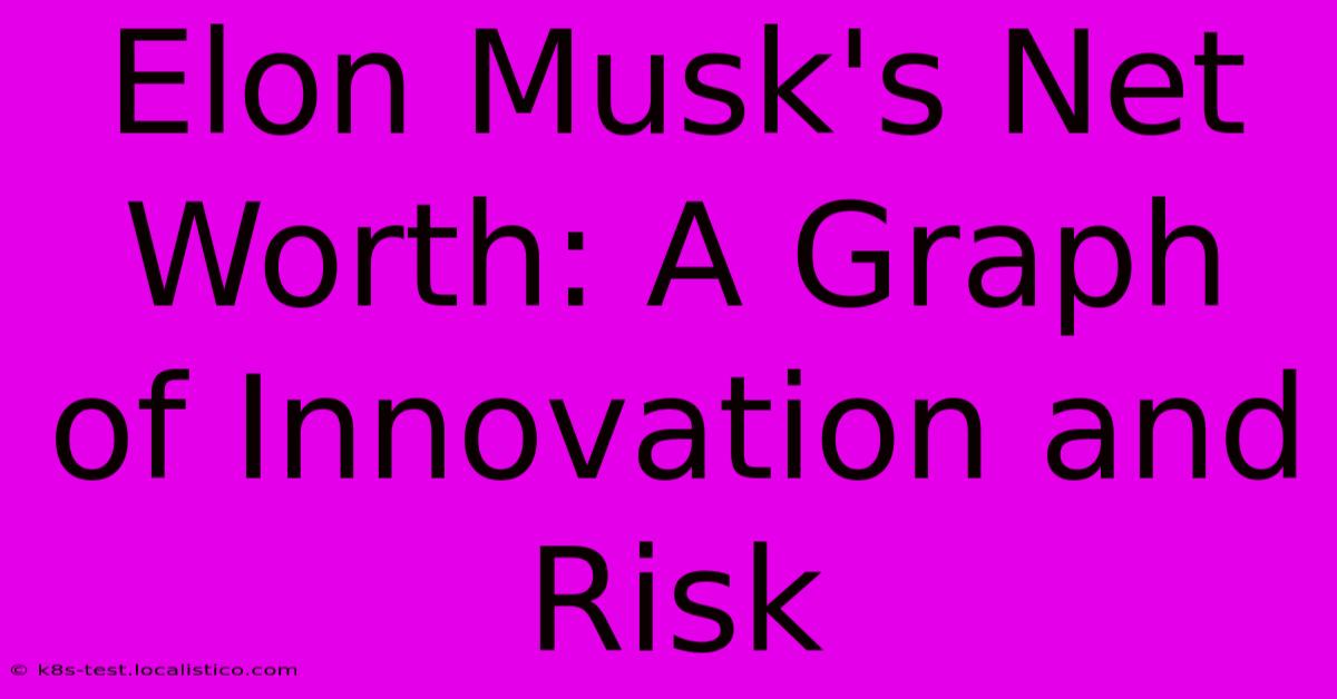 Elon Musk's Net Worth: A Graph Of Innovation And Risk