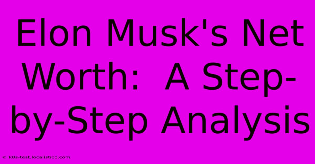 Elon Musk's Net Worth:  A Step-by-Step Analysis