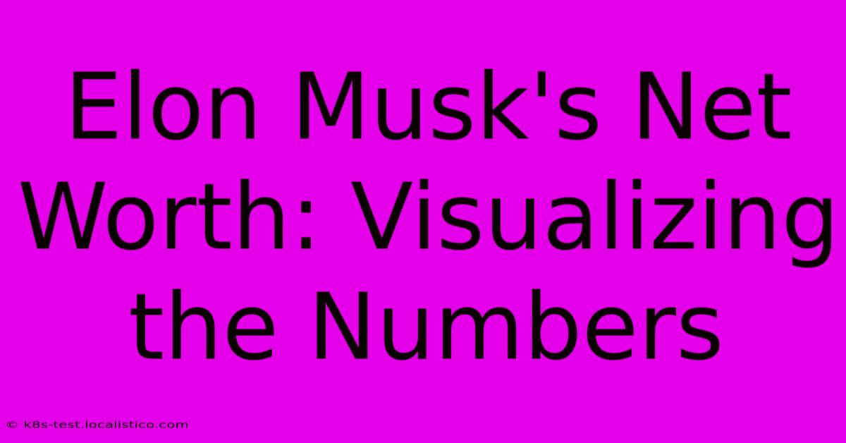 Elon Musk's Net Worth: Visualizing The Numbers