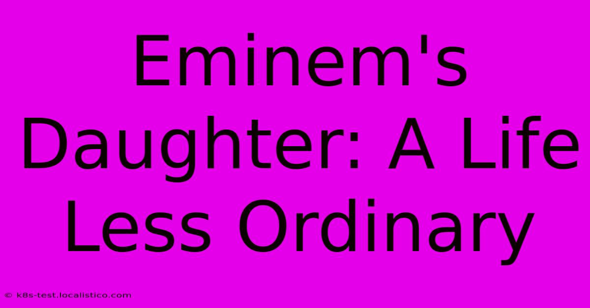 Eminem's Daughter: A Life Less Ordinary