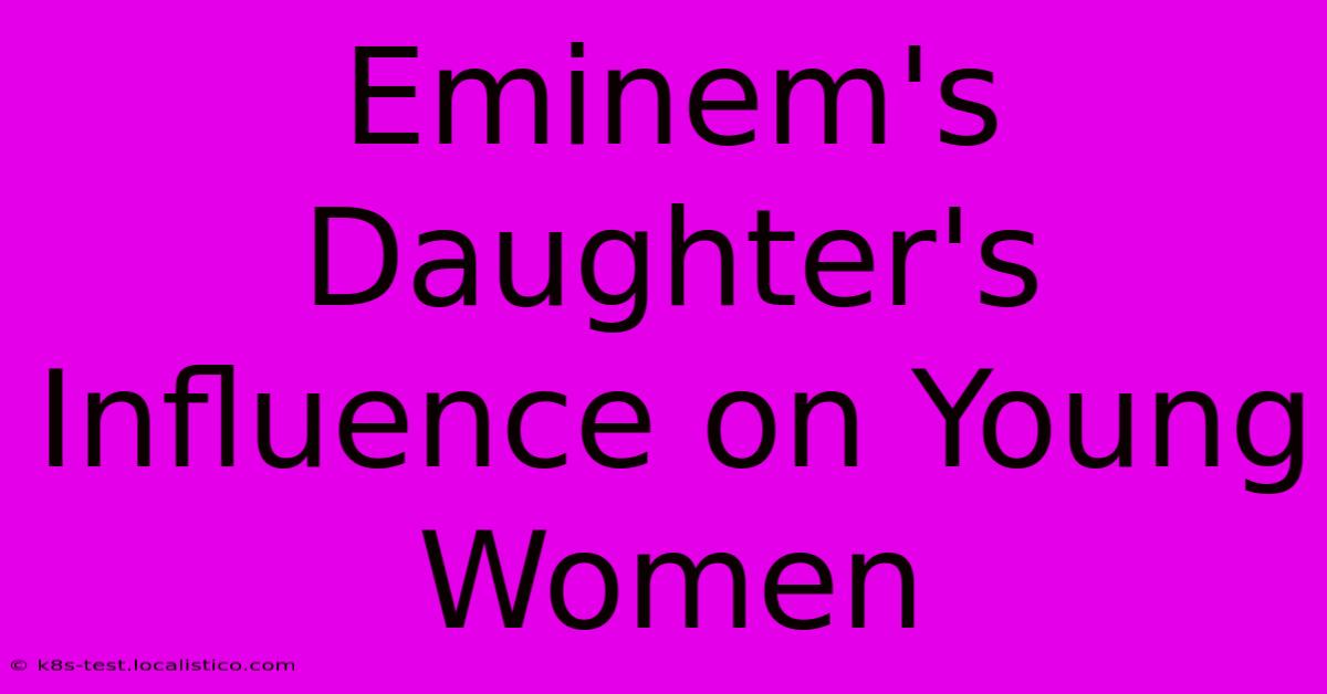 Eminem's Daughter's Influence On Young Women