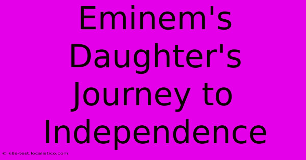 Eminem's Daughter's Journey To Independence