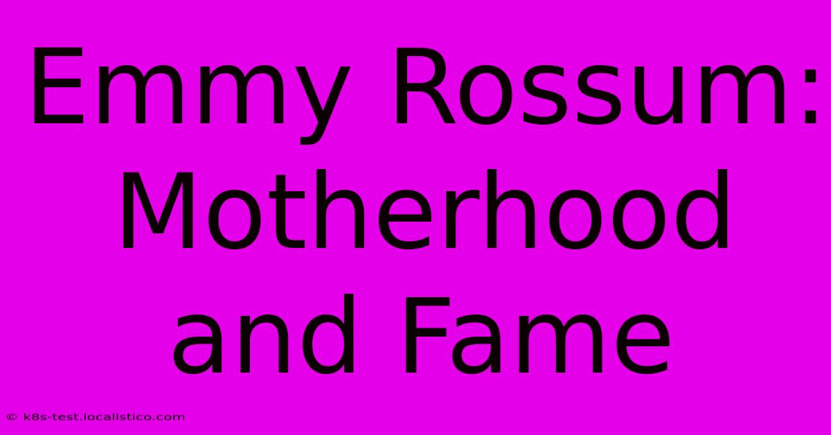 Emmy Rossum: Motherhood And Fame