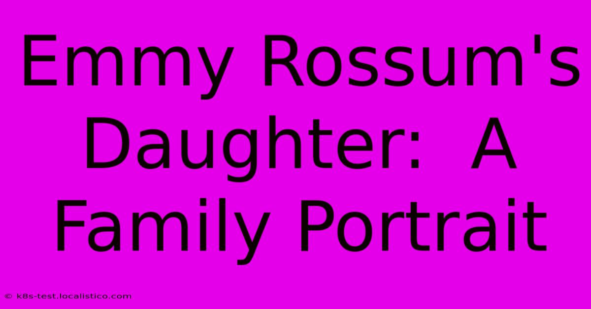 Emmy Rossum's Daughter:  A Family Portrait