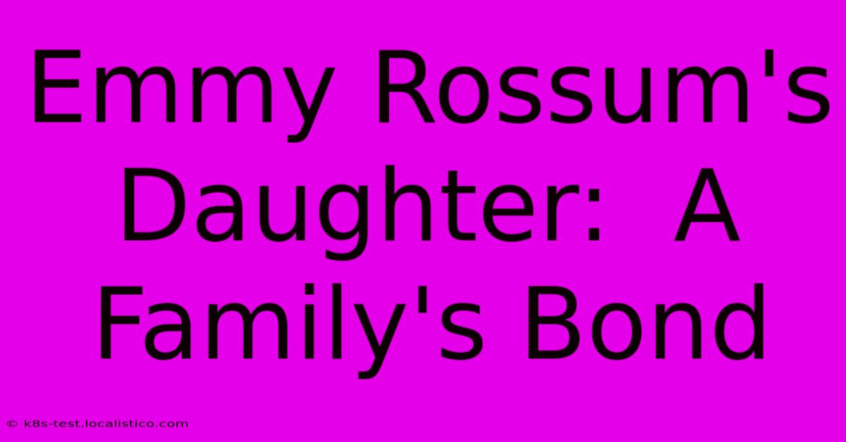 Emmy Rossum's Daughter:  A Family's Bond