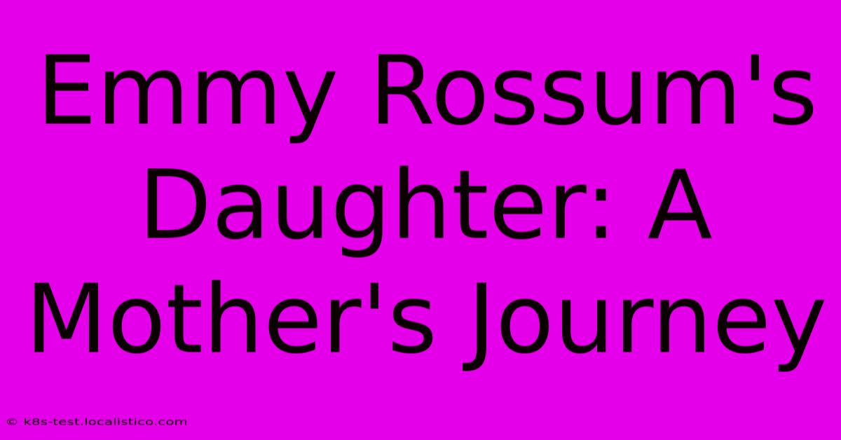 Emmy Rossum's Daughter: A Mother's Journey