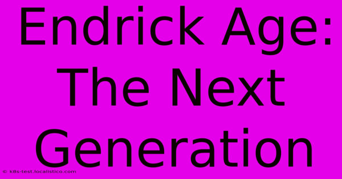 Endrick Age:  The Next Generation