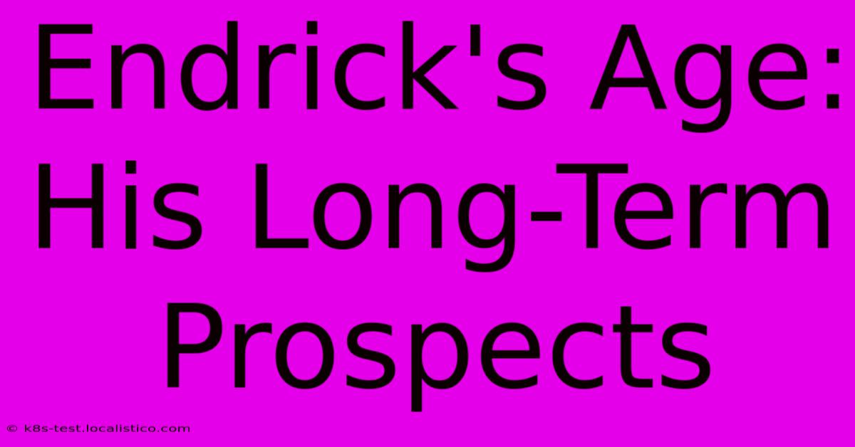 Endrick's Age:  His Long-Term Prospects