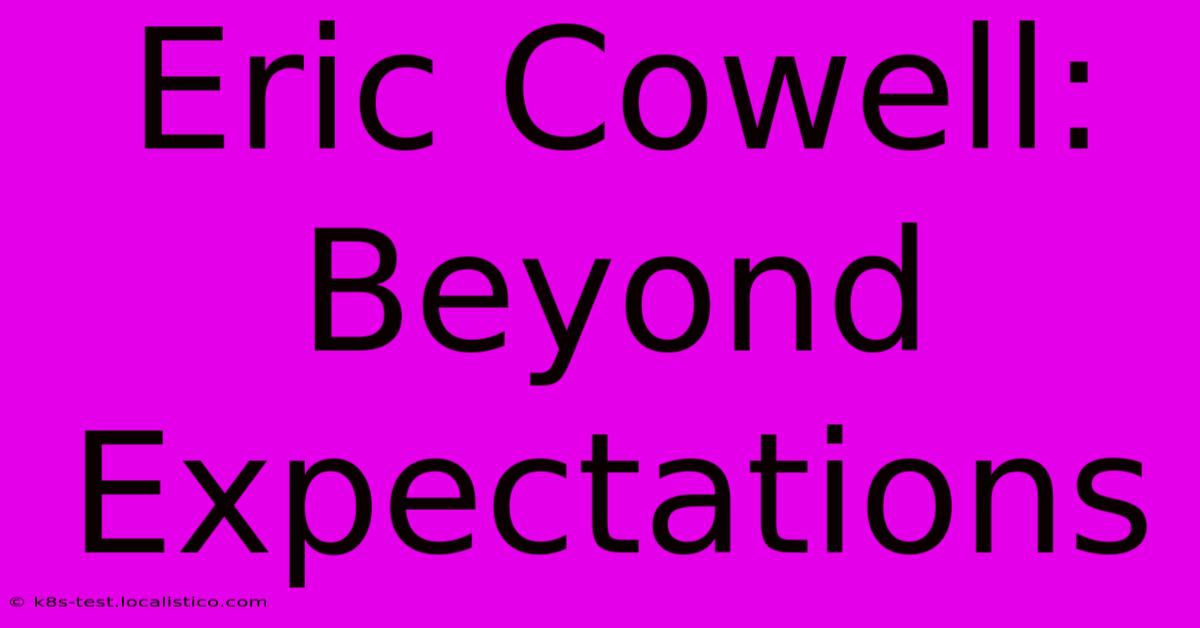 Eric Cowell: Beyond Expectations