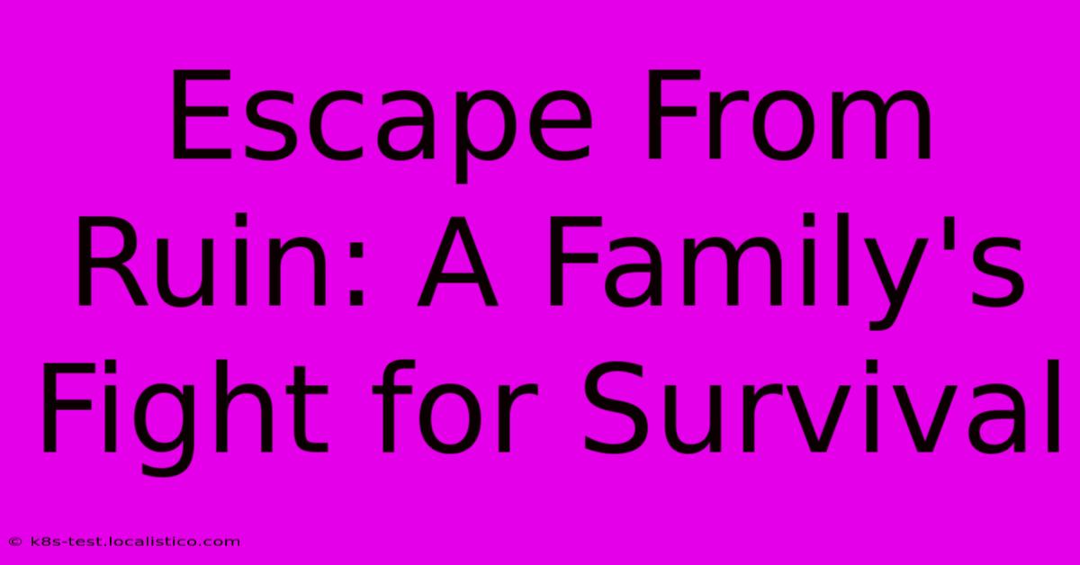 Escape From Ruin: A Family's Fight For Survival