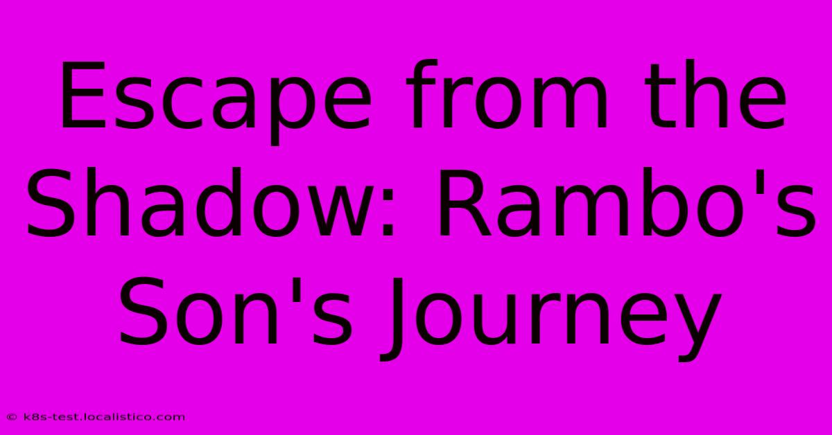 Escape From The Shadow: Rambo's Son's Journey