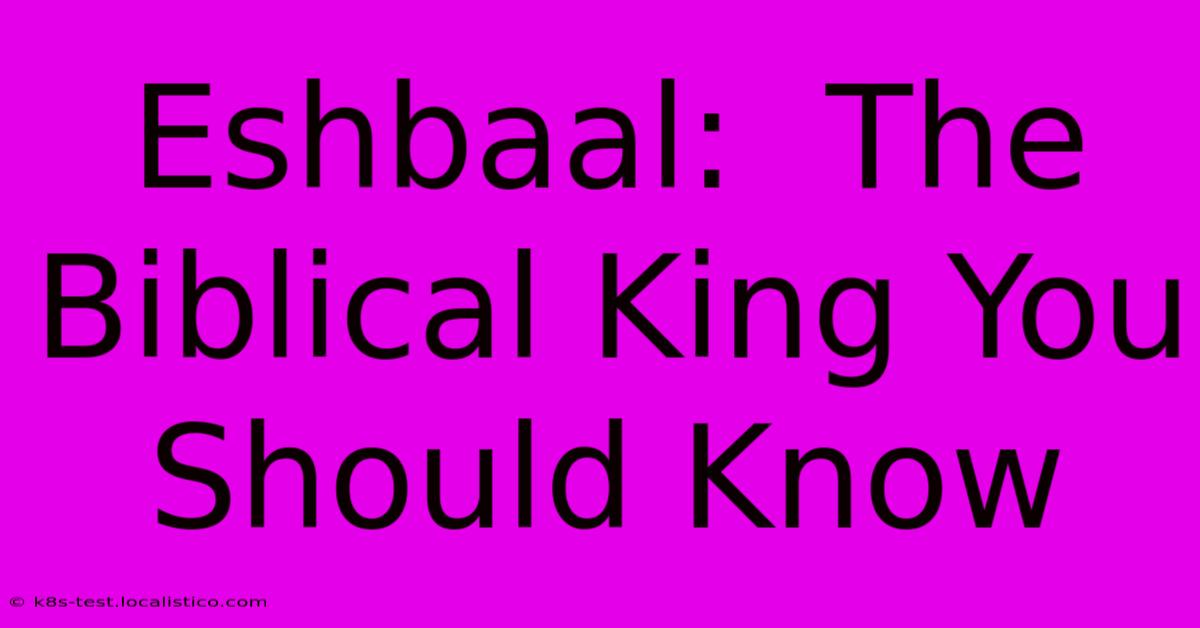 Eshbaal:  The Biblical King You Should Know