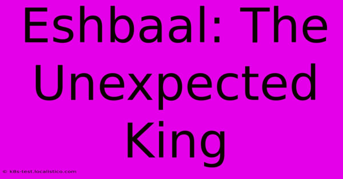 Eshbaal: The Unexpected King