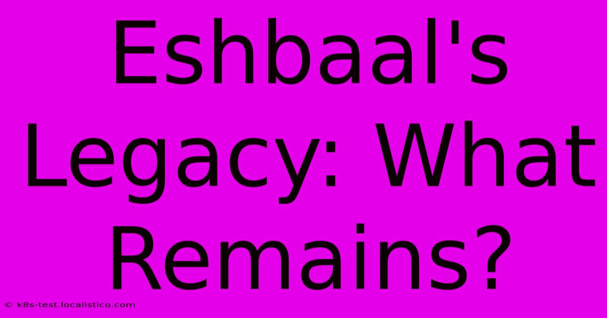 Eshbaal's Legacy: What Remains?