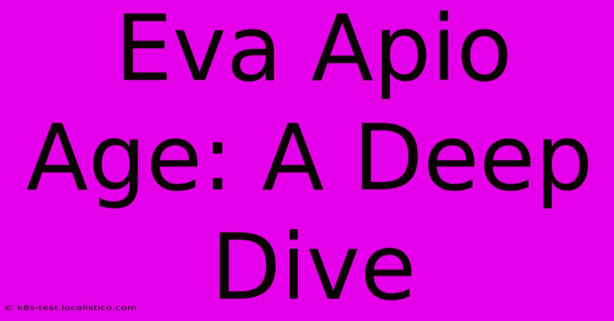 Eva Apio Age: A Deep Dive