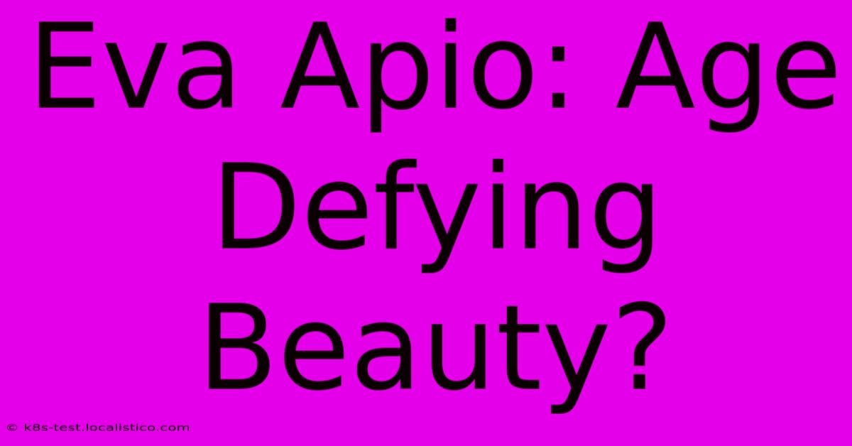 Eva Apio: Age Defying Beauty?