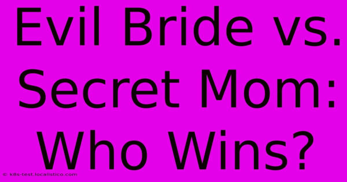 Evil Bride Vs. Secret Mom: Who Wins?