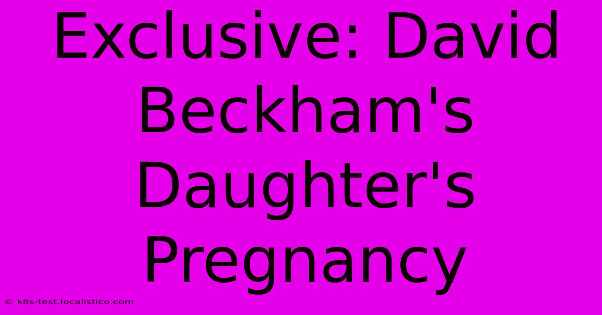 Exclusive: David Beckham's Daughter's Pregnancy