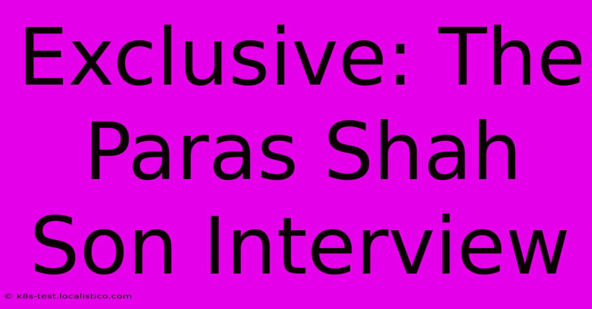 Exclusive: The Paras Shah Son Interview