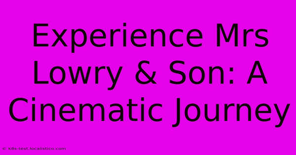 Experience Mrs Lowry & Son: A Cinematic Journey