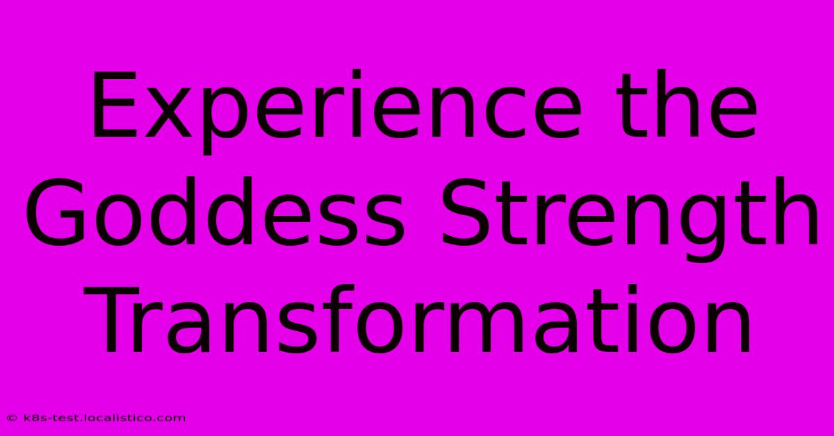 Experience The Goddess Strength Transformation