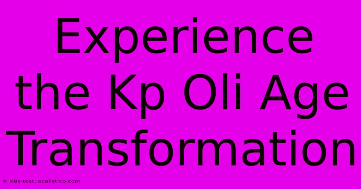 Experience The Kp Oli Age Transformation