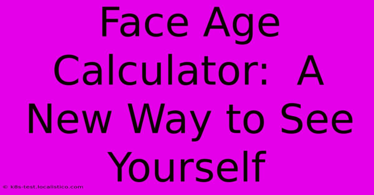 Face Age Calculator:  A New Way To See Yourself