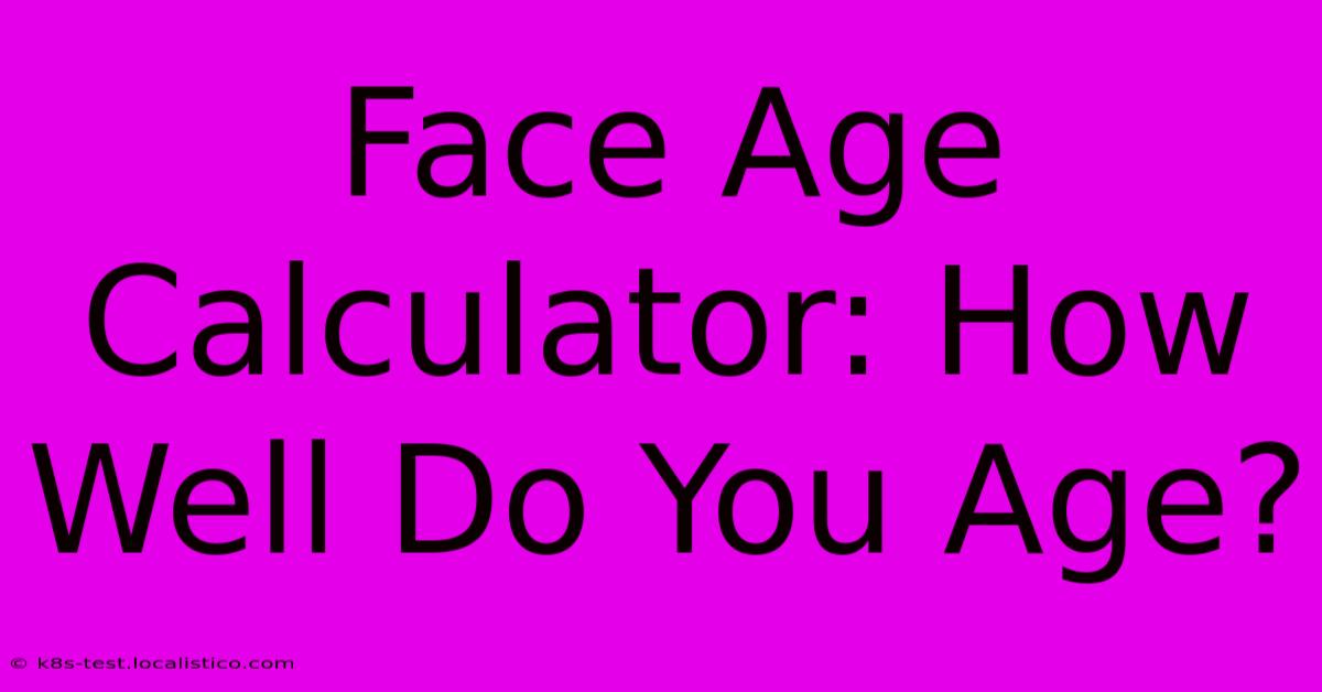 Face Age Calculator: How Well Do You Age?