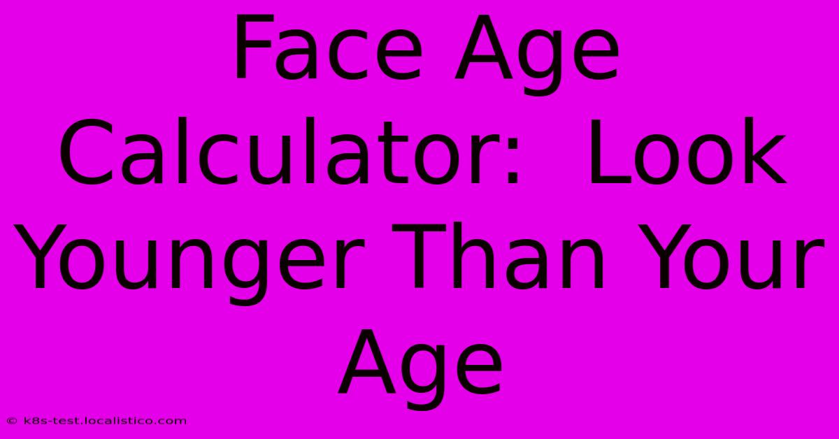 Face Age Calculator:  Look Younger Than Your Age