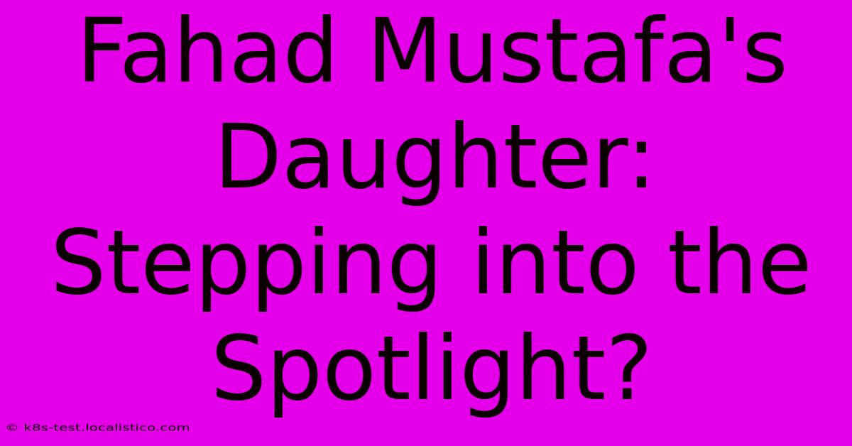 Fahad Mustafa's Daughter:  Stepping Into The Spotlight?