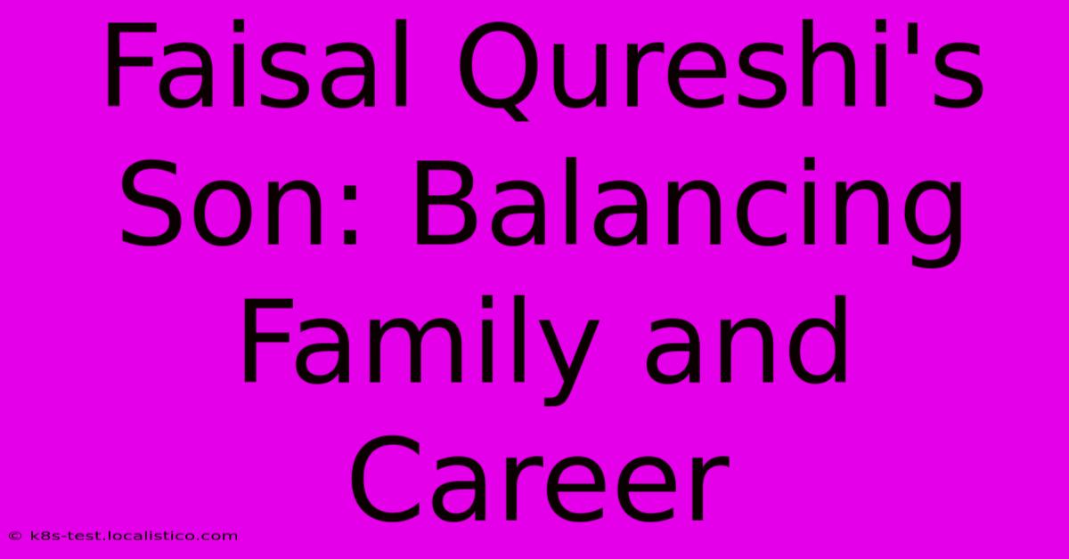 Faisal Qureshi's Son: Balancing Family And Career