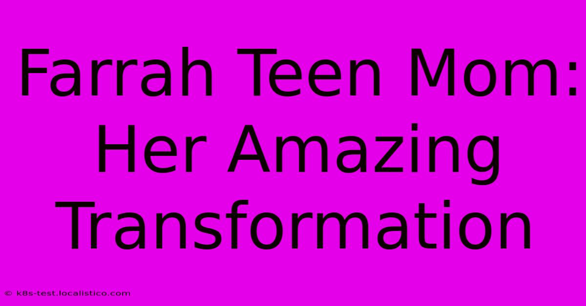 Farrah Teen Mom:  Her Amazing Transformation