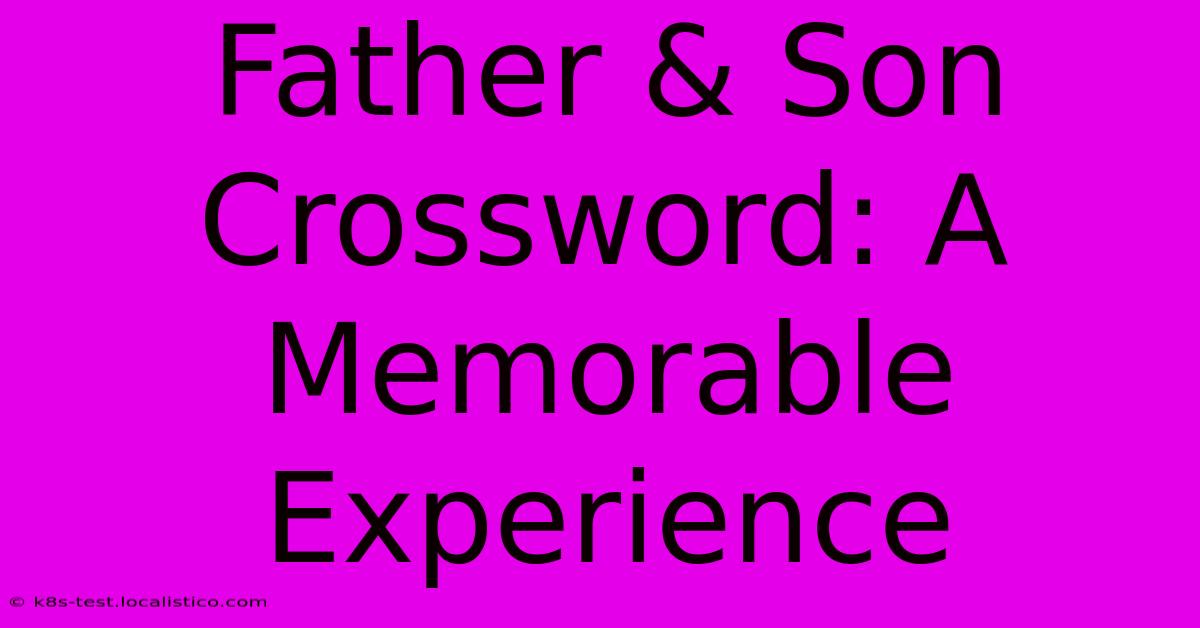 Father & Son Crossword: A Memorable Experience