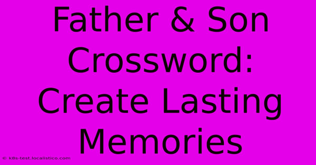 Father & Son Crossword: Create Lasting Memories