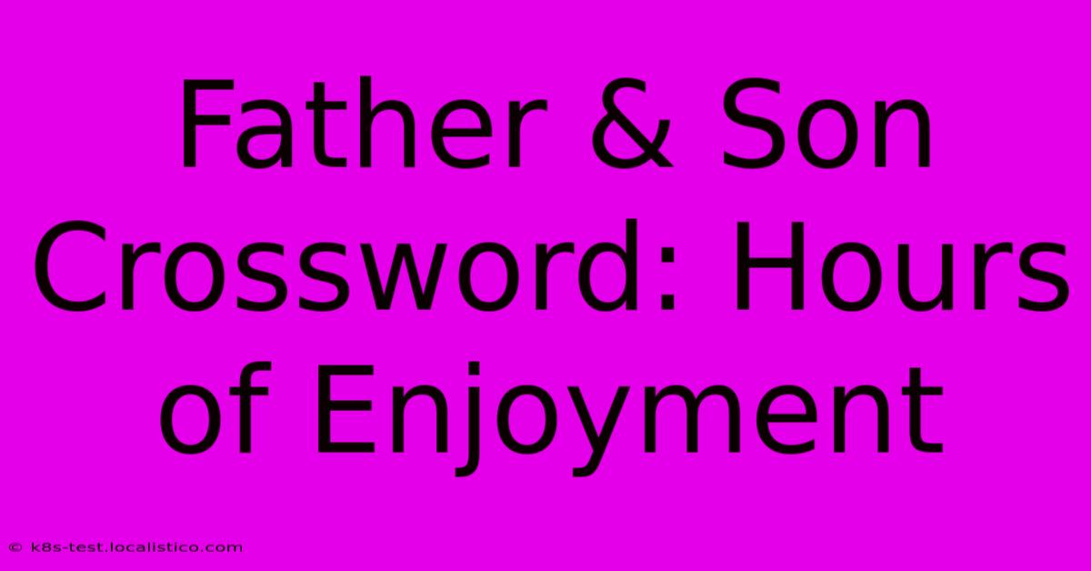 Father & Son Crossword: Hours Of Enjoyment