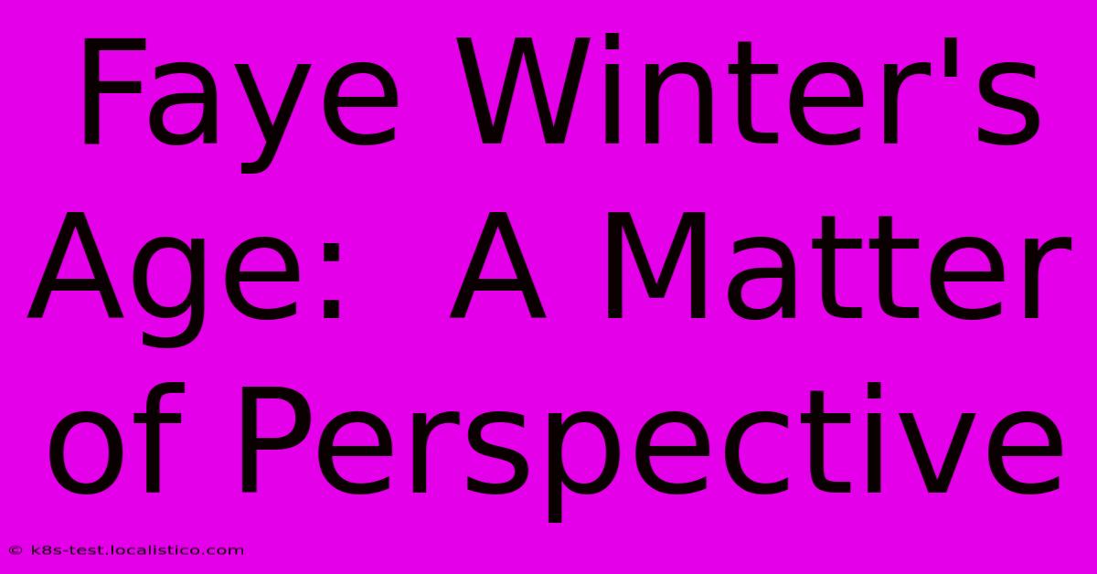 Faye Winter's Age:  A Matter Of Perspective