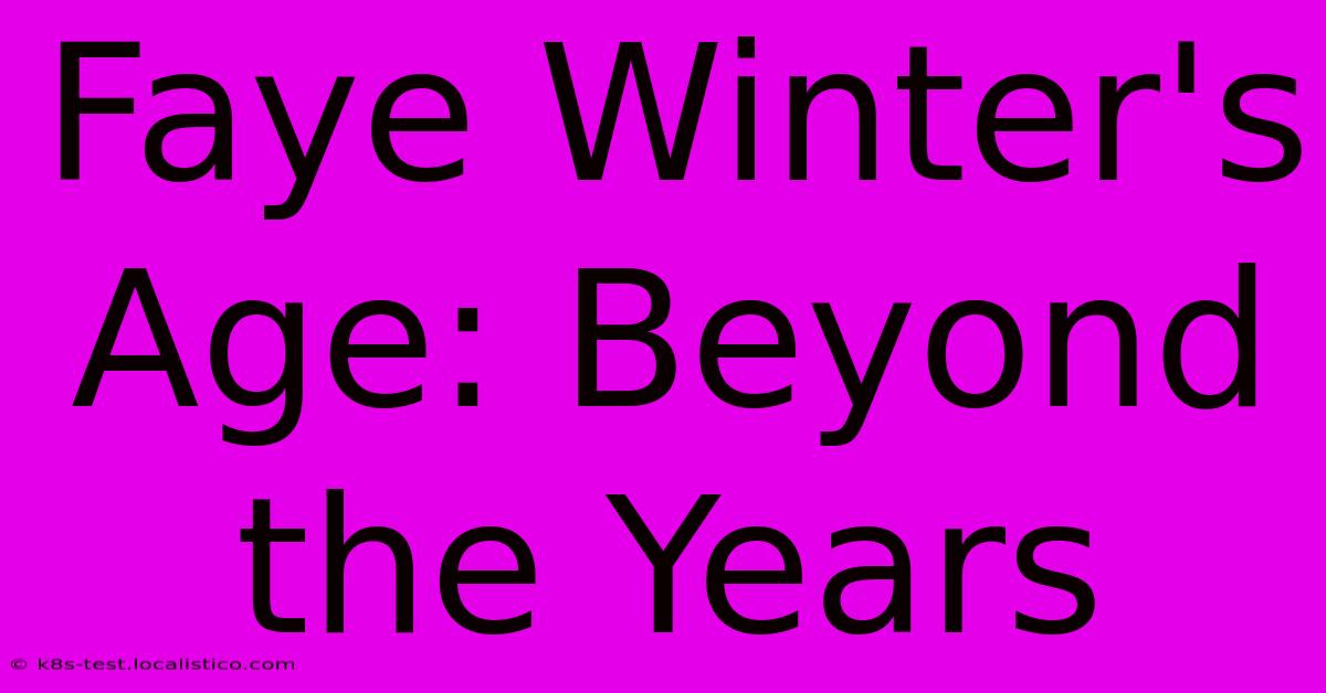 Faye Winter's Age: Beyond The Years