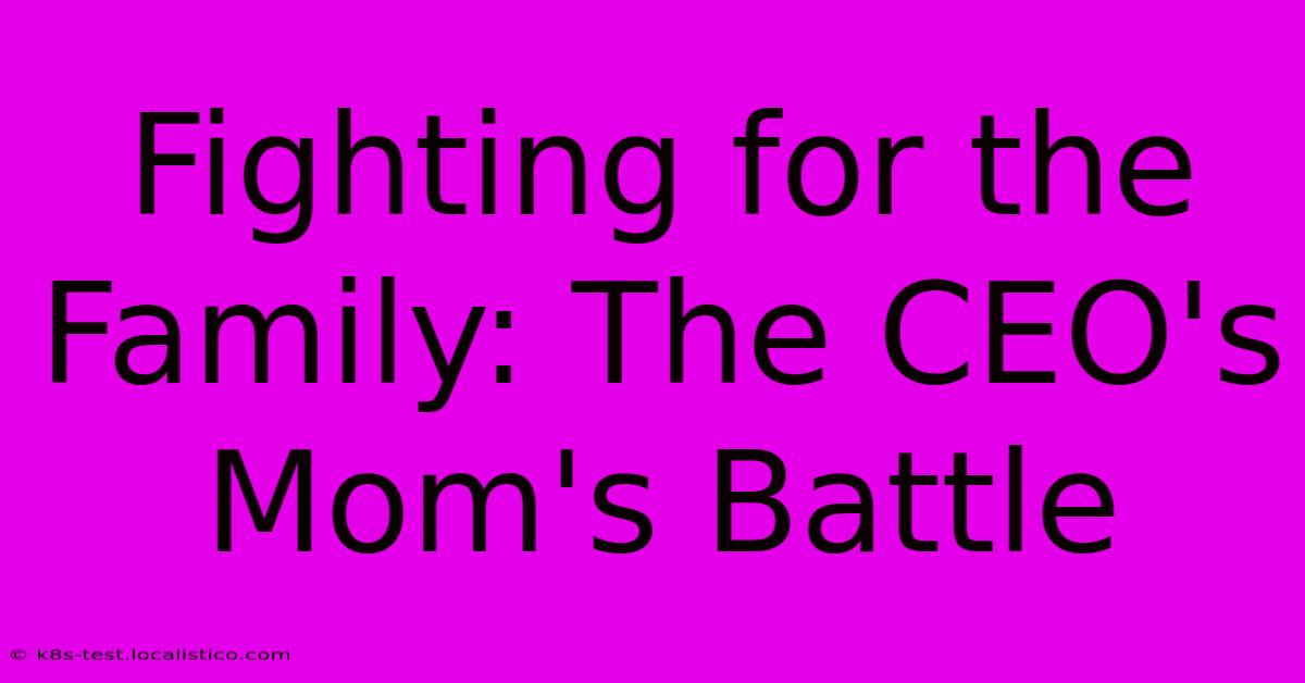 Fighting For The Family: The CEO's Mom's Battle