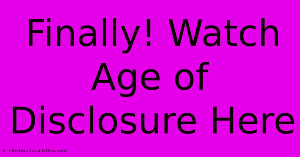 Finally! Watch Age Of Disclosure Here