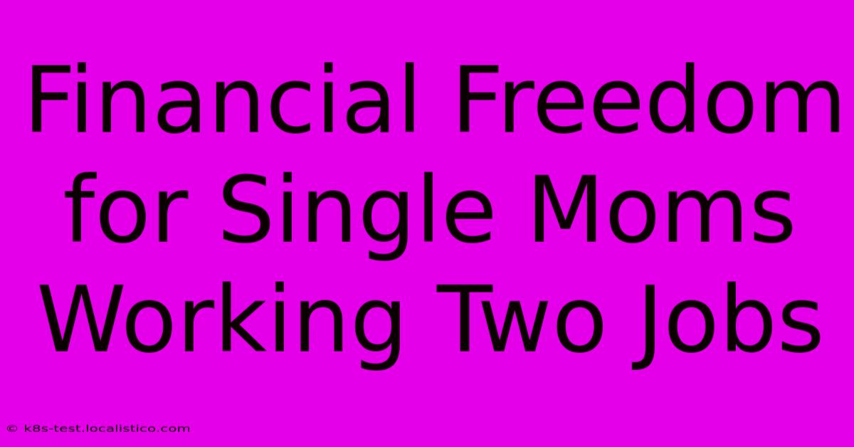 Financial Freedom For Single Moms Working Two Jobs