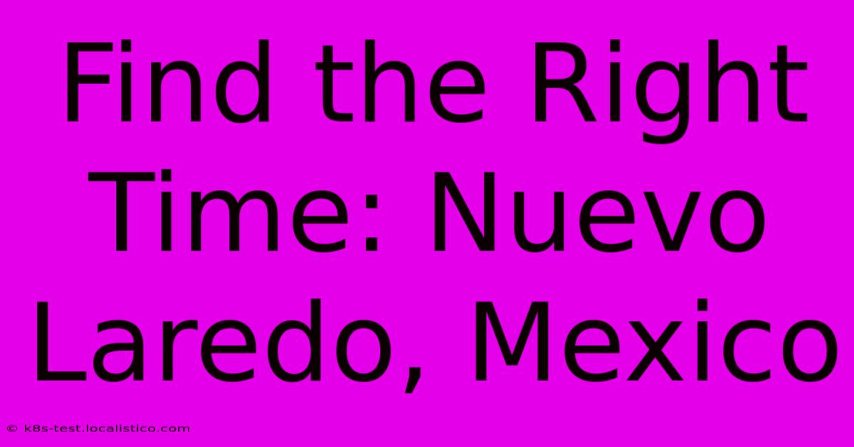 Find The Right Time: Nuevo Laredo, Mexico