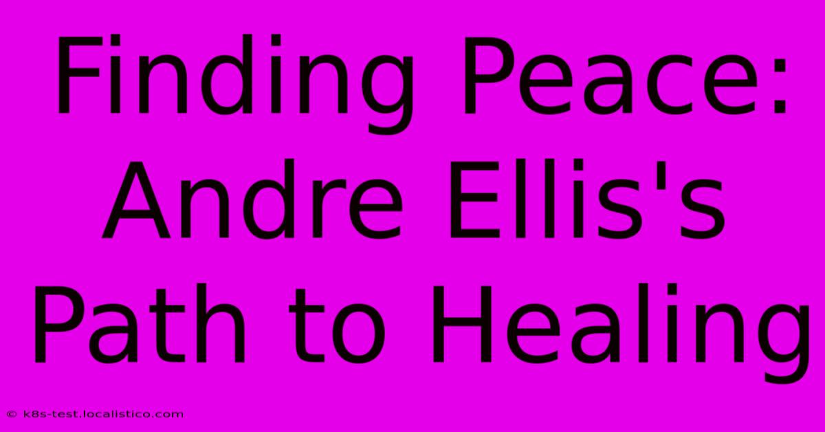 Finding Peace: Andre Ellis's Path To Healing