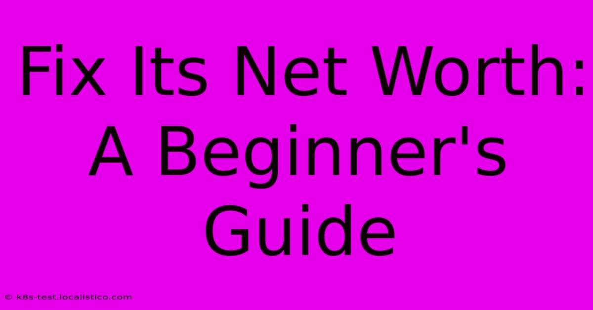 Fix Its Net Worth:  A Beginner's Guide