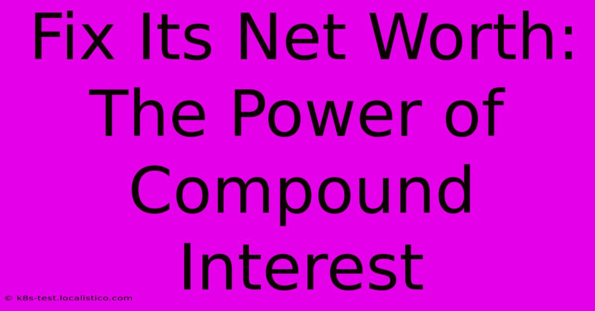 Fix Its Net Worth:  The Power Of Compound Interest