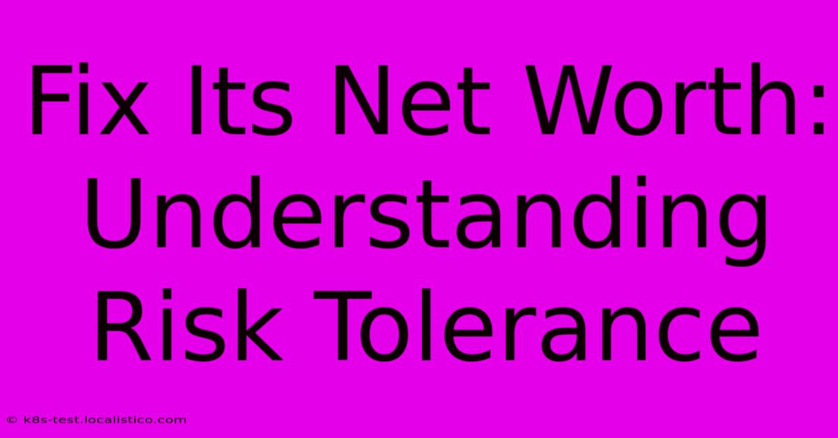 Fix Its Net Worth:  Understanding Risk Tolerance