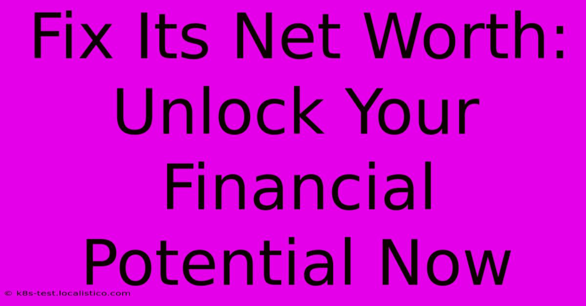 Fix Its Net Worth:  Unlock Your Financial Potential Now