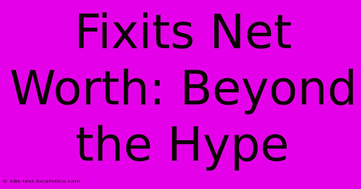 Fixits Net Worth: Beyond The Hype