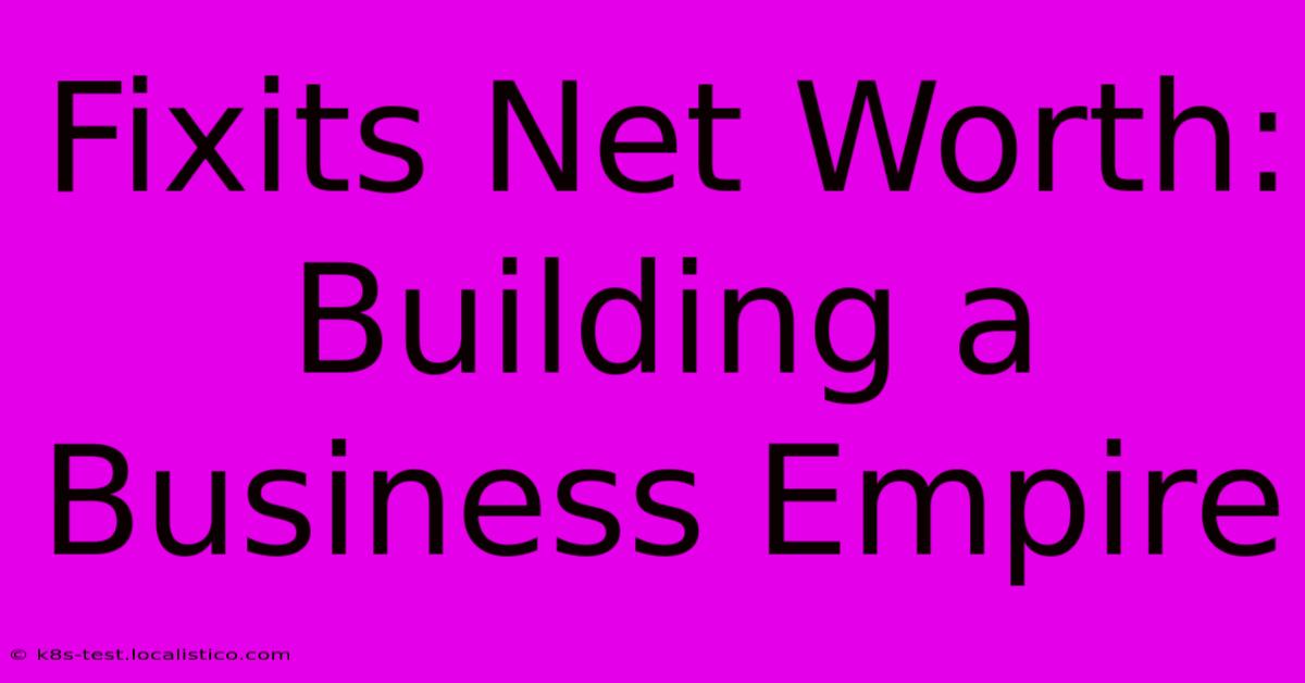 Fixits Net Worth:  Building A Business Empire