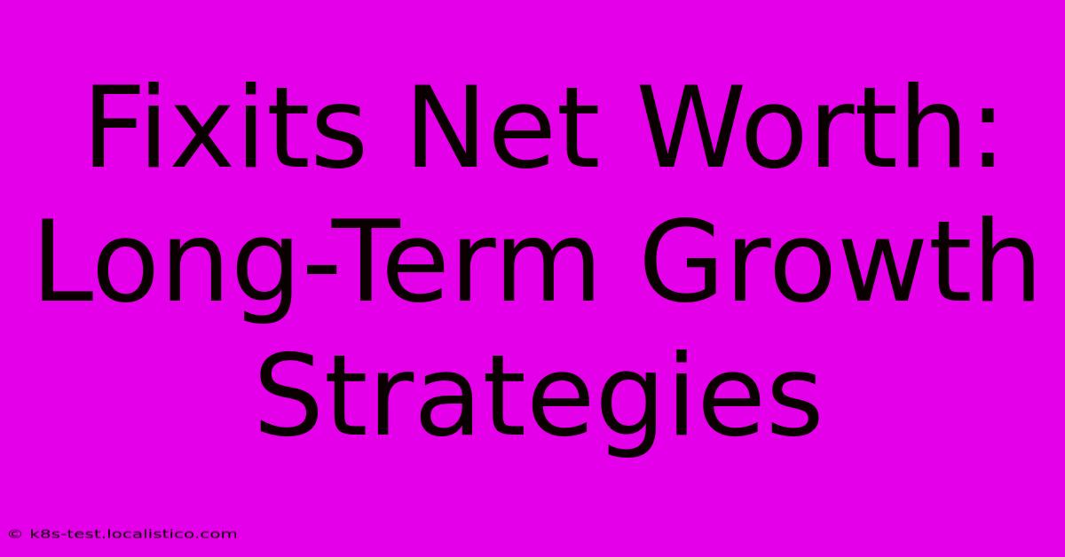 Fixits Net Worth: Long-Term Growth Strategies