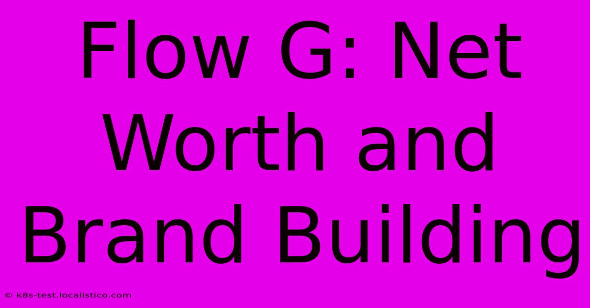 Flow G: Net Worth And Brand Building